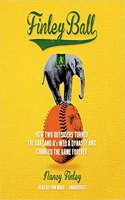 Finley Ball: How Two Outsiders Turned the Oakland A's Into a Dynasty and Changed the Game Forever