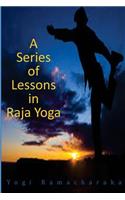 A Series of Lessons in Raja Yoga