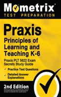 PRAXIS Principles of Learning and Teaching K-6: PRAXIS Plt 5622 Exam Secrets Study Guide, Practice Test Questions, Detailed Answer Explanations: [2nd Edition]