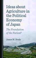 Ideas about Agriculture in the Political Economy of Japan: The Foundation of the Nation?