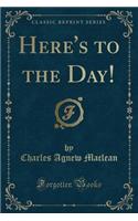 Here's to the Day! (Classic Reprint)