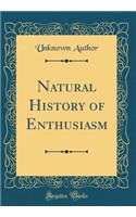 Natural History of Enthusiasm (Classic Reprint)