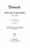 Bismarck Zwölf Jahre deutscher Politik (1871-1883)