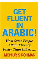 Get Fluent In Arabic!: How Some People Attain Fluency Faster Than Others