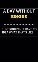 A DAY WITHOUTBoxing JUST KIDDING...I HAVE NO