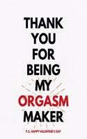 Valentine's Day Notebook: Thank You For Being My Orgasm Maker, Hilarious Dirty Valentines Gift Idea for Boyfriend