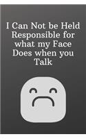 I Can Not be Held Responsible for what my Face Does when you Talk: Funny Notebooks for the Office-Blank Notebook Sketchbook Journal 6x9 120 Pages