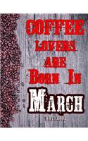 Cofee Lovers Are Born In March Notebook