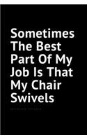 Sometimes The Best Part Of My Job Is That My Chair Swivels