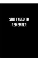 Shit I Need To Remember