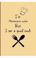 I am Maintenance worker But I'm a good Cook Journal: Lined Notebook / Journal Gift, 200 Pages, 6x9, Soft Cover, Matte Finish