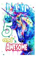 I am 5 and Awesome: Unicorn Journal A Happy Birthday 4 Years Old Unicorn Journal Notebook for Kids, Birthday Unicorn Journal for Girls / 4 Year Old Birthday Gift for Gi