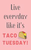 Live Everyday Like It's Taco Tuesday