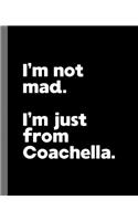 I'm not mad. I'm just from Coachella.