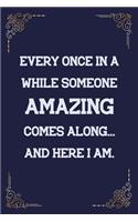 Every Once in a While Someone Amazing Comes Along... and Here I Am.