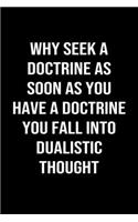 Why Seek A Doctrine As Soon As You Have A Doctrine You Fall Into Dualistic Thought: A softcover blank lined journal to jot down ideas, memories, goals, and anything else that comes to mind.