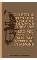I Need A Timeout Send Me Hunting And Don't Let Me Come Back Till My Attitude Changes Journal Notebook