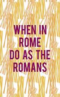 When In Rome Do As The Romans