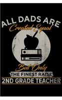 all dads are created equal but only the finest raise 2ND Grade Teacher