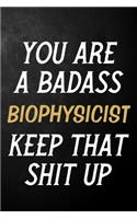 You Are A Badass Biophysicist Keep That Shit Up