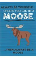 Always Be Yourself Unless You Can Be a Moose Then Always Be a Moose: Cute Blank Line Notebook, Diary, Journal or Planner / 6 x 9 / 110 Lined Pages / Great Gift Idea ... Journaling Writing or Doodles Better Then Card