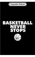 Composition Notebook: Basketball Never Stops basketball Journal/Notebook Blank Lined Ruled 6x9 100 Pages
