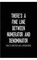 There's A Fine Line Between Numerator And Denominator Only a Fraction Will Understand