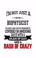I'm Not Just A Biophysicist I'm Just A Big Cup Of Wonderful: Cool Biophysicist Notebook, Journal Gift, Diary, Doodle Gift or Notebook - 6 x 9 Compact Size- 109 Blank Lined Pages