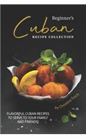 Beginner's Cuban Recipe Collection: Flavorful Cuban Recipes to Serve to Your Family and Friends!