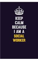 Keep Calm Because I Am A Social worker: Motivational and inspirational career blank lined gift notebook with matte finish