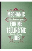 Mechanic the Hardest Part of My Job Is Being Nice to People Telling Me How to Do My Job: Lined Notebook Mechanical Engineer. Journal For Future Industrial Engineer. Student Teacher School Writing