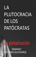 La Plutocracia de Los Patócratas: La globalización