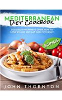 Mediterranean Diet Cookbook: Delicious Beginners Guide How to Lose Weight and Get Healthy Easily
