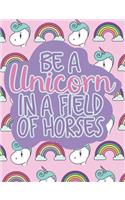 Be a Unicorn in a Field of Horses: Cute Unicorn Cover and Quote: Notebook for Girls and Teens, School Journal and Composition Book, Wide Ruled Lined Paper