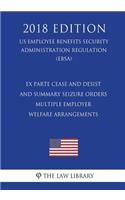 Ex Parte Cease and Desist and Summary Seizure Orders - Multiple Employer Welfare Arrangements (US Employee Benefits Security Administration Regulation) (EBSA) (2018 Edition)