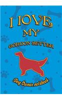 I Love My Gordon Setter - Dog Owner Notebook: Doggy Style Designed Pages for Dog Owner to Note Training Log and Daily Adventures.(95 I Love My Dog)