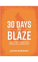 30 Days to Blaze: A practical guide to getting unstuck, finding your fire and igniting your life!