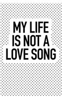 My Life Is Not a Love Song: A 6x9 Inch Matte Softcover Journal Notebook with 120 Blank Lined Pages and a Funny Unromantic Valentine Cover Slogan