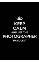 Keep Calm and Let the Photographer Handle It: Blank Lined 6x9 Photographer Quote Journal/Notebooks as Gift for Birthday, Valentine's Day, Anniversary, Thanks Giving, Christmas, Graduation for Yo