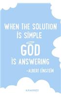 When the Solution Is Simple God Is Answering - Albert Einstein