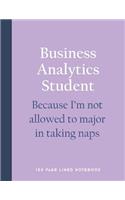 Business Analytics Student - Because I'm Not Allowed to Major in Taking Naps: 150 Page Lined Notebook