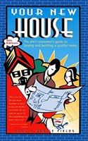 Your New House: The Alert Consumer's Guide to Buying and Building a Quality Home