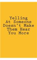 Yelling At Someone Doesn't Make Them Hear You More: Notebook