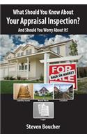 What Should You Know About Your Appraisal Inspection: And Should You Worry About It?