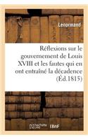 Réflexions Impartiales Sur Le Gouvernement de Louis XVIII Et Sur Les Fautes: Qui En Ont Entraîné La Décadence