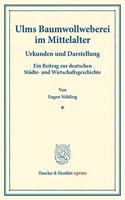Ulms Baumwollweberei Im Mittelalter: Urkunden Und Darstellung. Ein Beitrag Zur Deutschen Stadte- Und Wirtschaftsgeschichte. (Staats- Und Socialwissenschaftliche Forschungen IX.5)