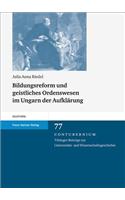 Bildungsreform Und Geistliches Ordenswesen Im Ungarn Der Aufklarung: Die Schulen Der Piaristen Unter Maria Theresia Und Joseph II.