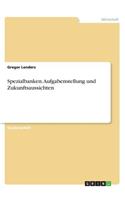 Spezialbanken. Aufgabenstellung und Zukunftsaussichten