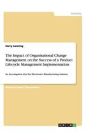 The Impact of Organisational Change Management on the Success of a Product Lifecycle Management Implementation