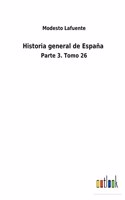 Historia general de España: Parte 3. Tomo 26